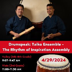 Drumspeak: Taiko Ensemble - The Rhythm of Inspiration Assembly - Valley (5th-8th Grade) 9:07-9:47 AM and Vista (3rd Grade) 11:00-11:30 AM on 4/29/2024